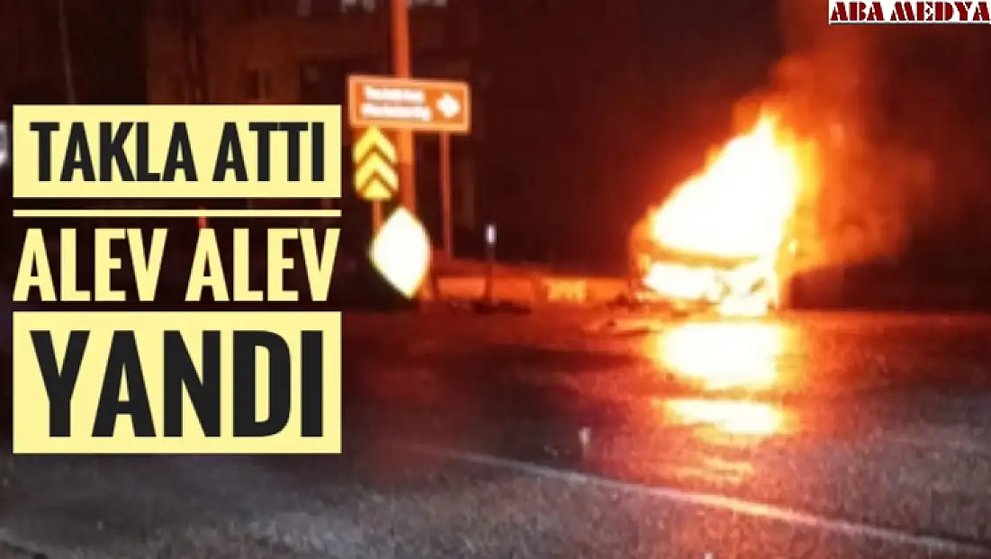 Takla attı alev alev yandı