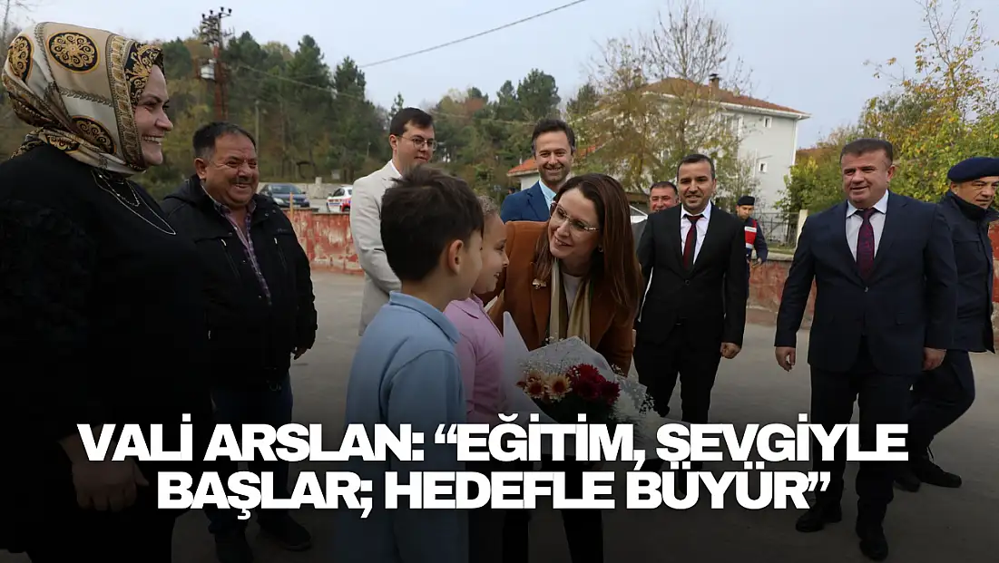 Vali Arslan: “Eğitim, Sevgiyle Başlar; Hedefle Büyür”