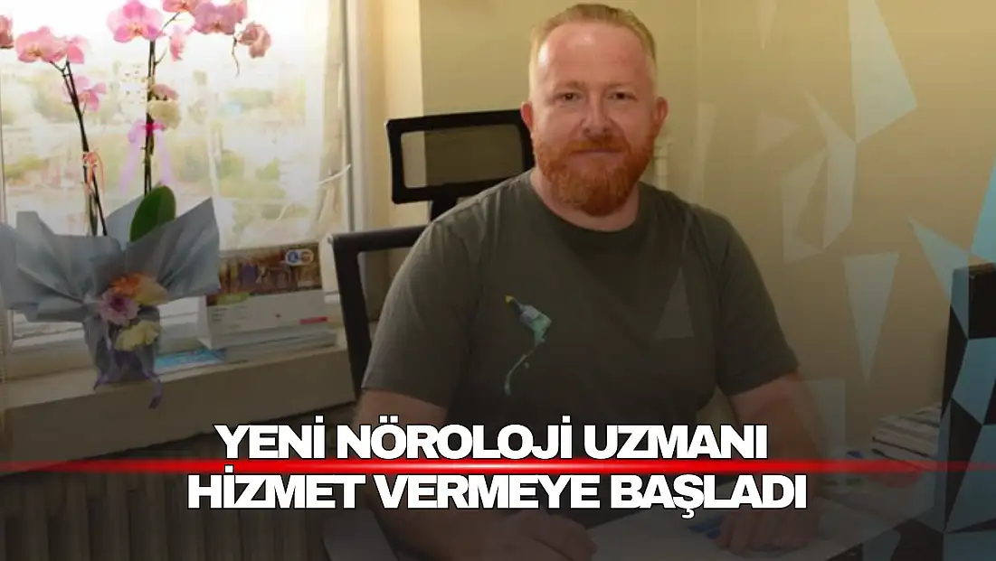Yeni nöroloji uzmanı hizmet vermeye başladı