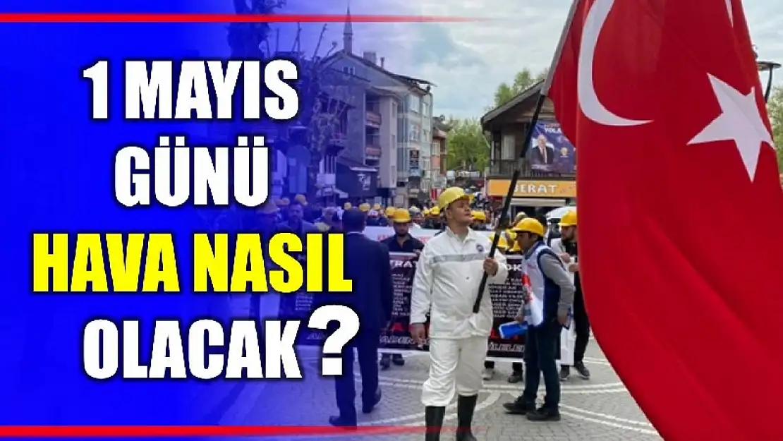 1 Mayıs günü hava nasıl olacak?