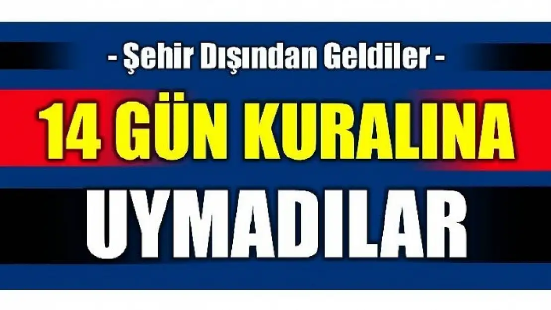 14 GÜN KURALINA UYMADILAR!