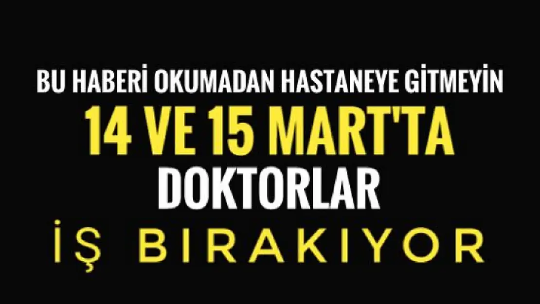 14 ve 15 Mart'ta doktorlar iş bırakıyor