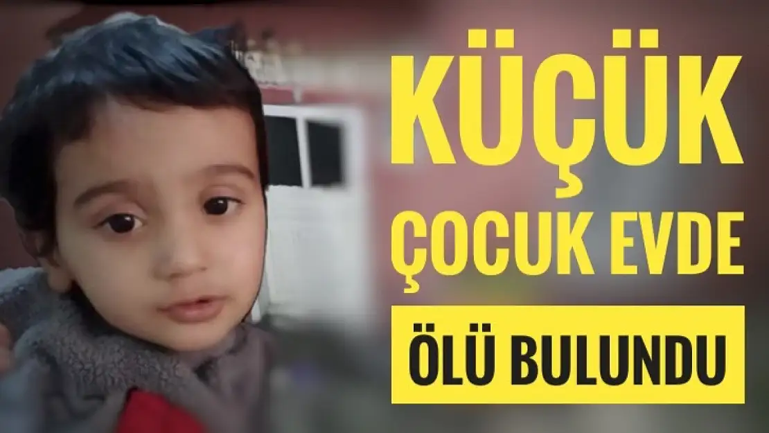 3,5 yaşındaki çocuk ölü bulundu