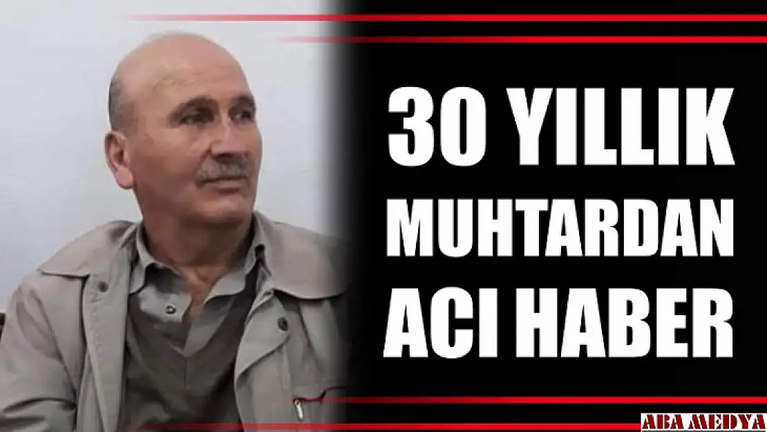 30 yıldır muhtar olarak görev yapıyordu