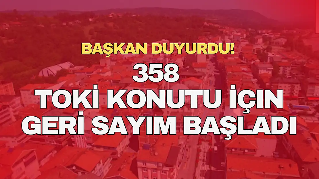 358 TOKİ Konutu İçin Geri Sayım Başladı