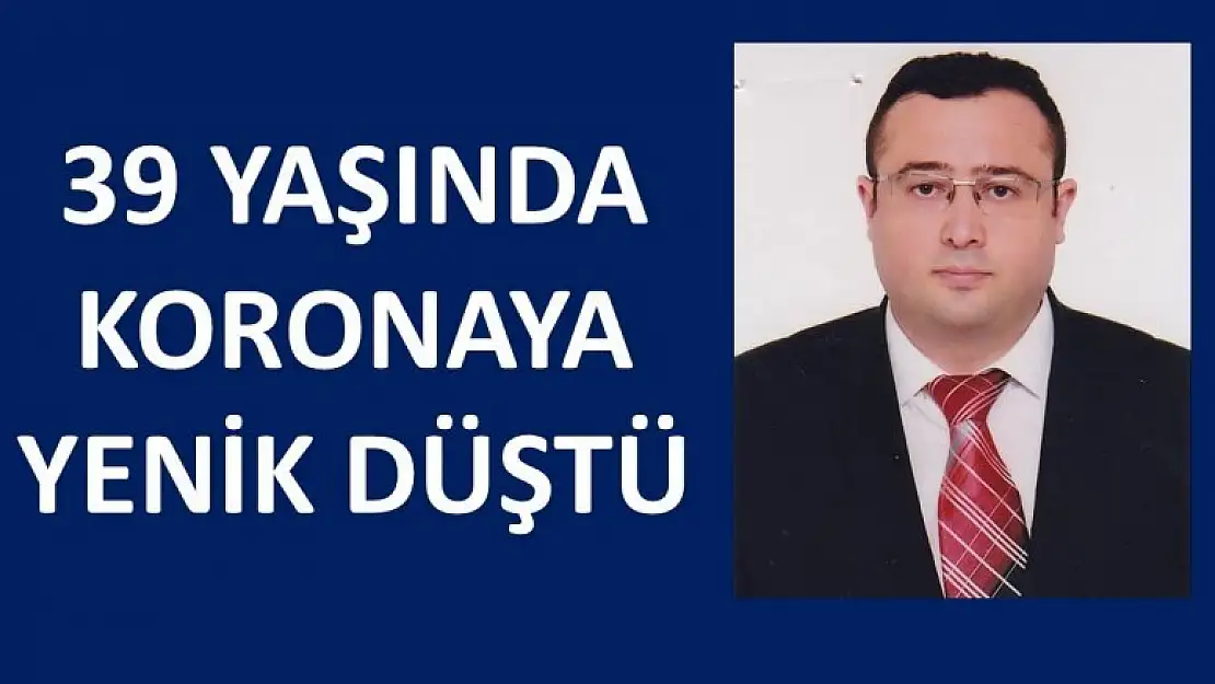 39 YAŞINDA KORONAYA YENİK DÜŞTÜ