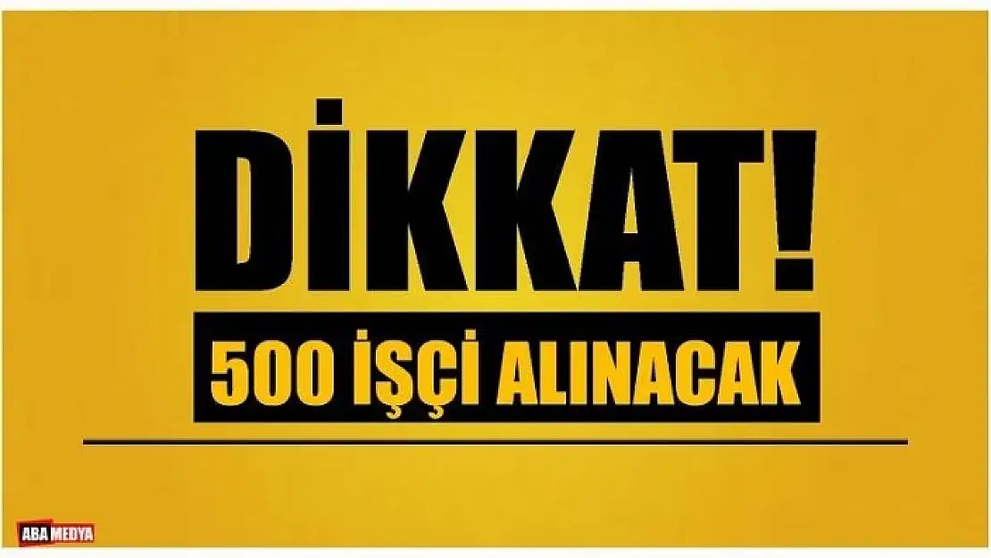 500 SÜREKLİ İŞÇİ ALIMI YAPILACAK