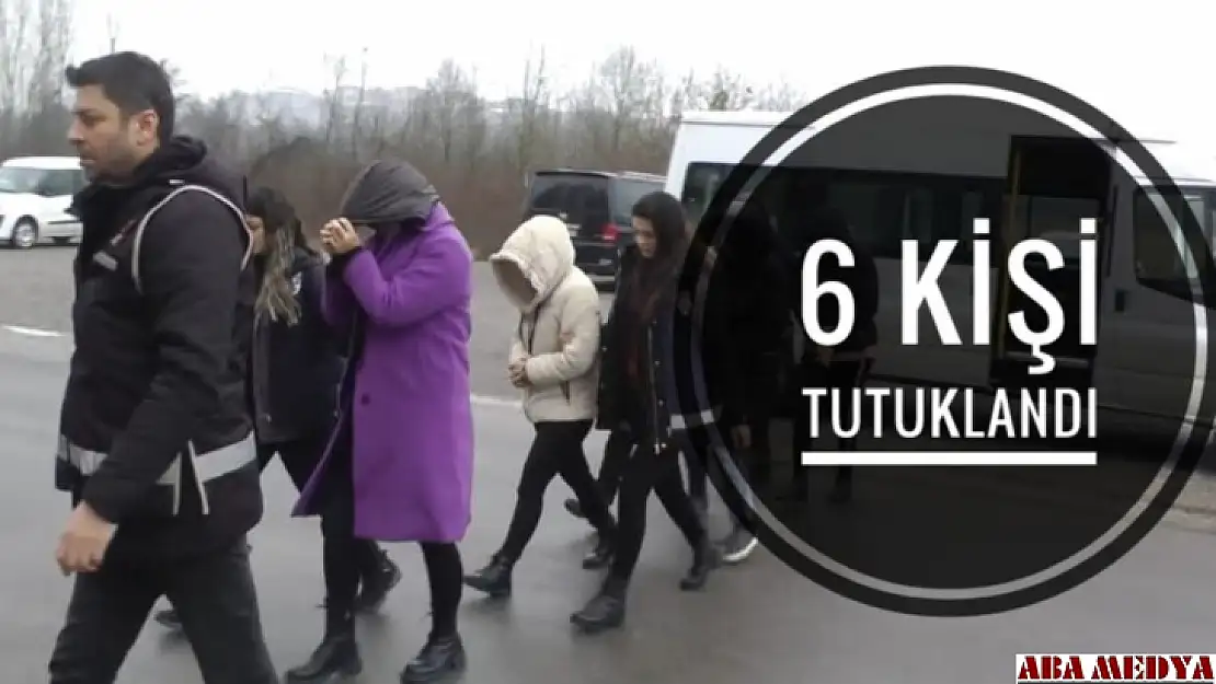 6 kişi tutuklandı