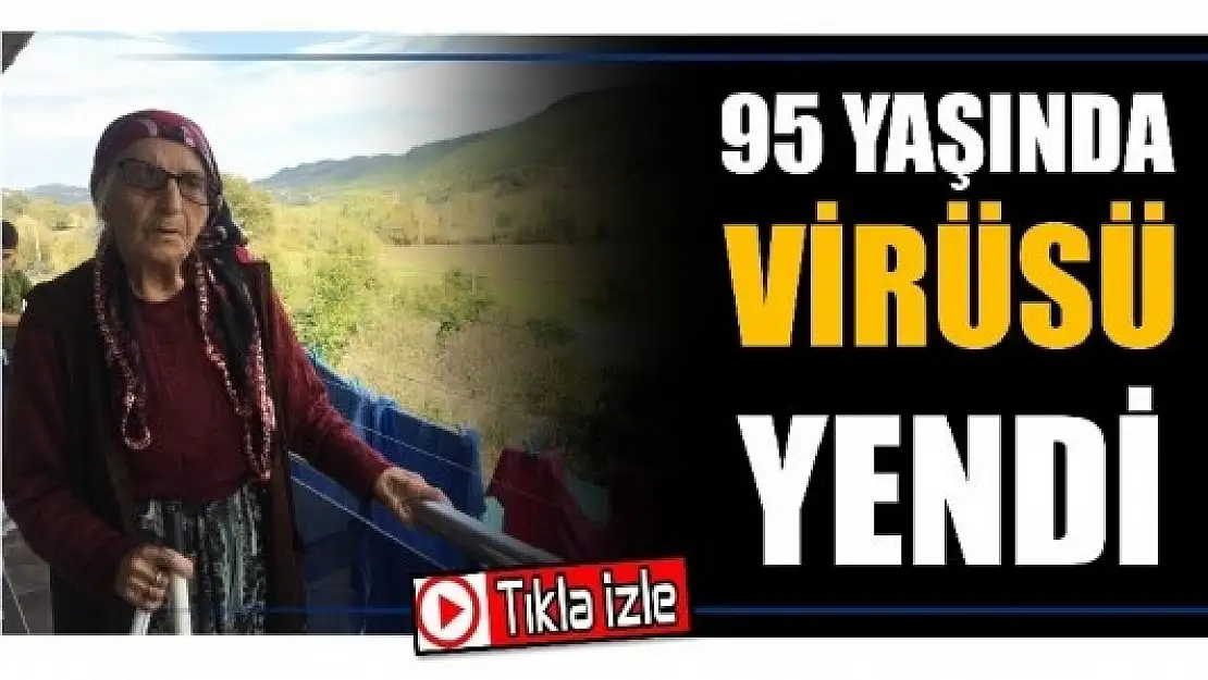 95 YAŞINDA VİRÜSÜ YENDİ