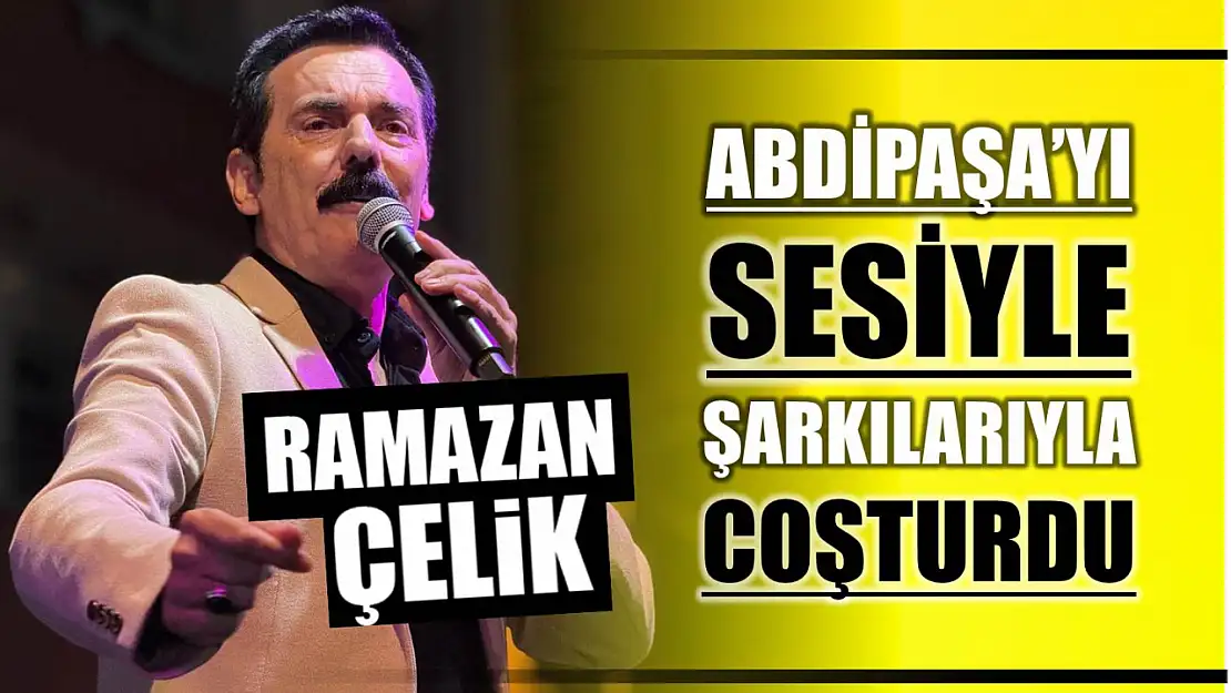 Abdipaşa Ramazan Çelik'le coştu
