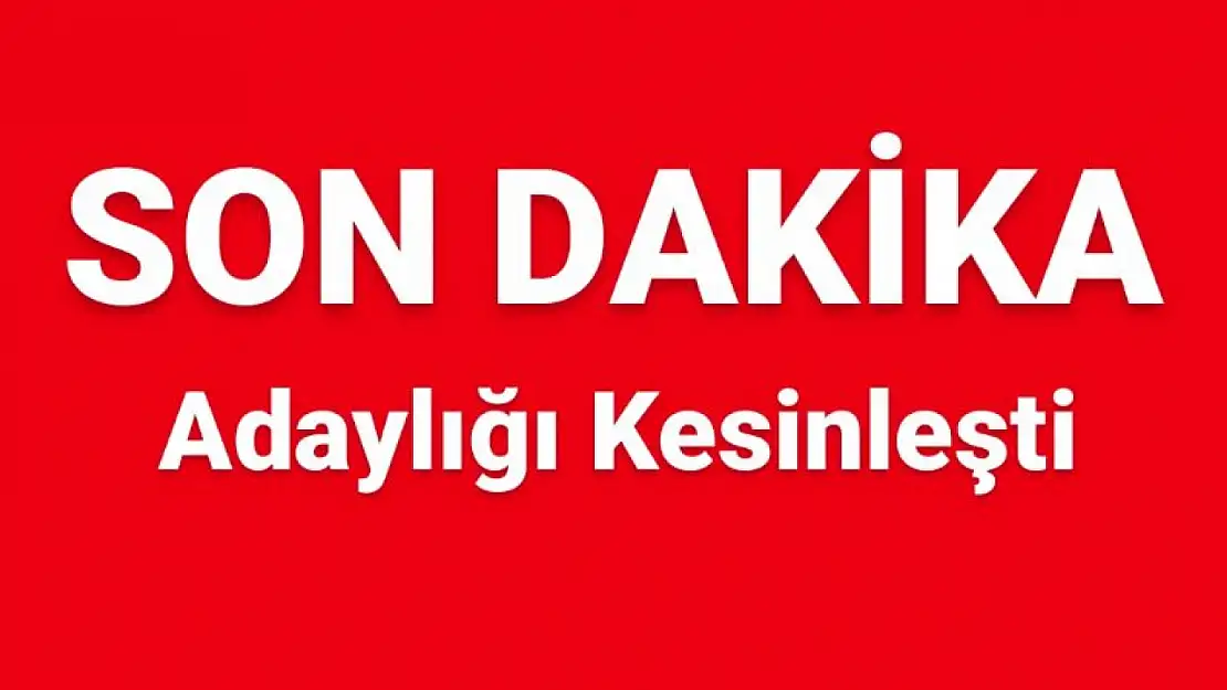 Adaylığı kesinleşti