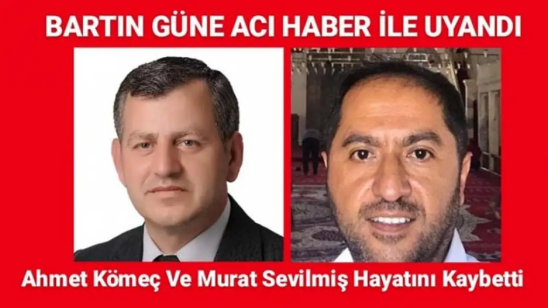 AHMET KÖMEÇ VE MURAT SEVİLMİŞ HAYATINI KAYBETTİ