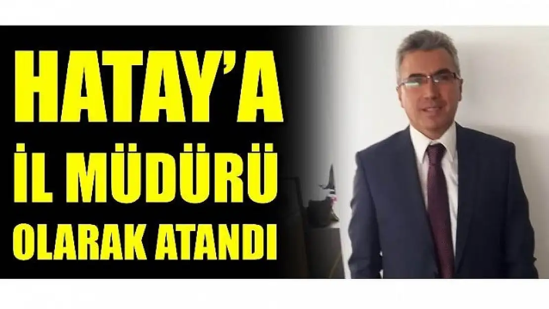 AKAR HATAY'A İL MÜDÜRÜ OLARAK ATANDI