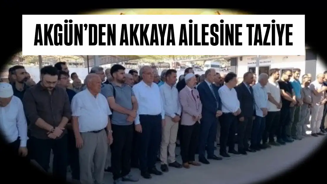 Akgün'den Akkaya ailesine başsağlığı dileği