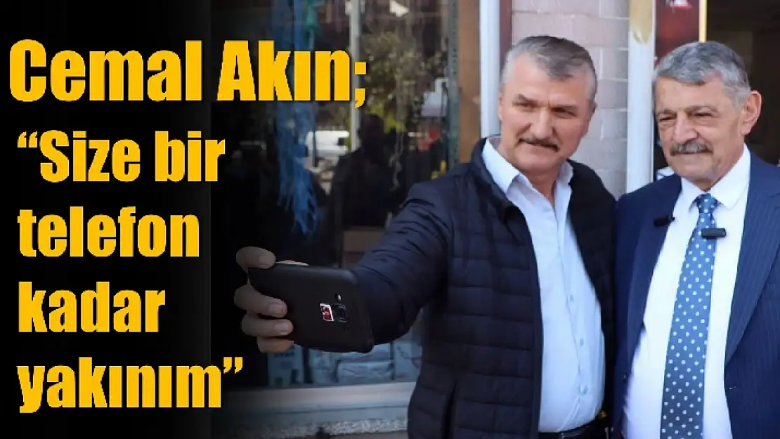 Akın 'Size bir telefon kadar yakınım'