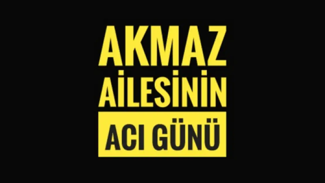 Akmaz ailesinin acı günü