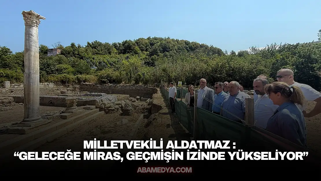Aldatmaz : 'Geleceğe Miras, Geçmişin İzinde Yükseliyor'