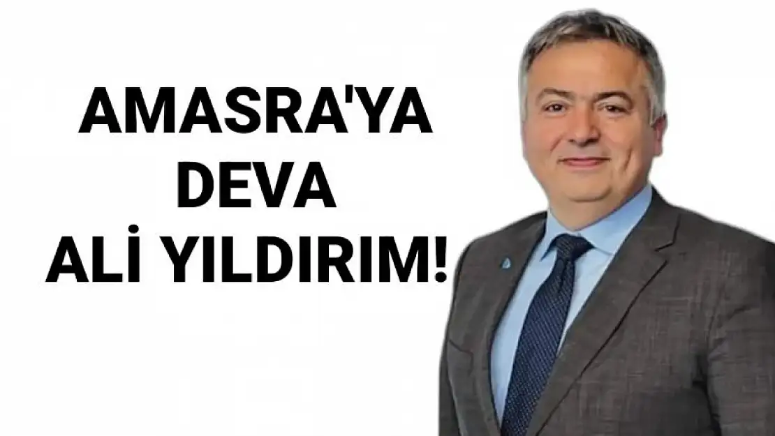 Ali Yıldırım Amasra'ya DEVA olmaya geliyor