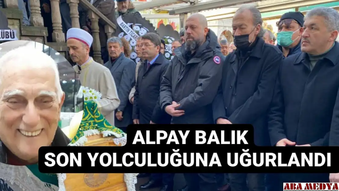 Alpay Balık son yolculuğuna uğurlandı