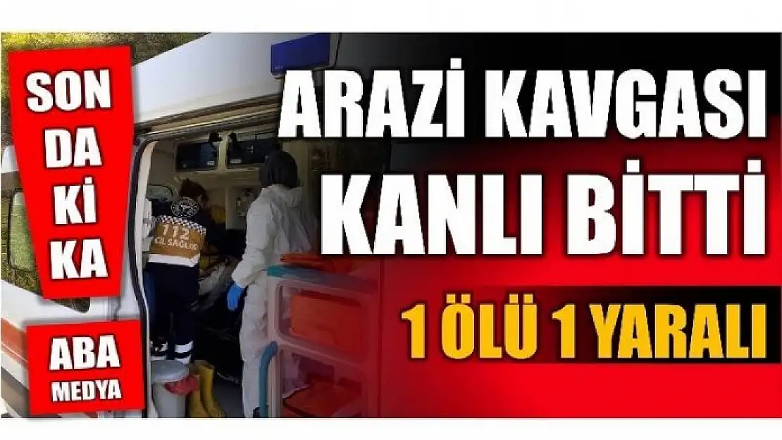 ARAZİ KAVGASI KANLI BİTTİ!