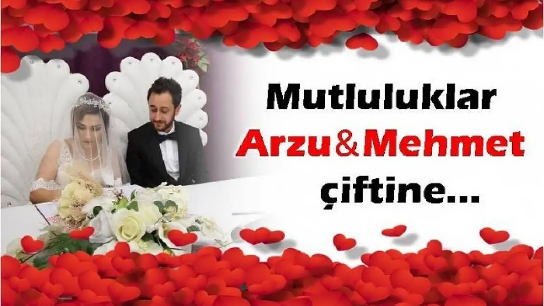 ARZU VE MEHMET ÇİFTİNE MUTLULUKLAR DİLİYORUZ