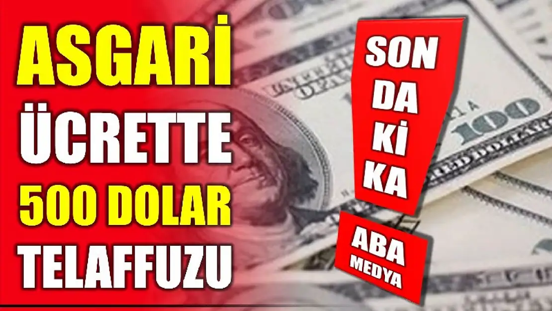 Asgari Ücrette 500 dolar telaffuzu