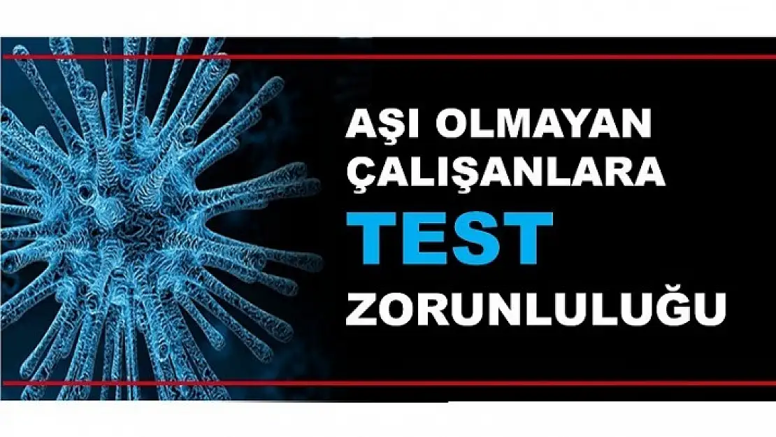 AŞI OLMAYAN ÇALIŞANLARA TEST ZORUNLULUĞU