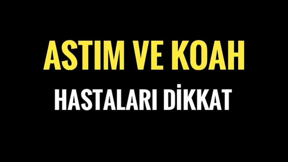 Astım ve KOAH hastaları dikkat