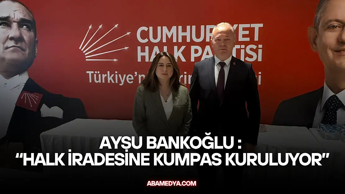 Aysu Bankoğlu: 'Halk İradesine Kumpas Kuruluyor'
