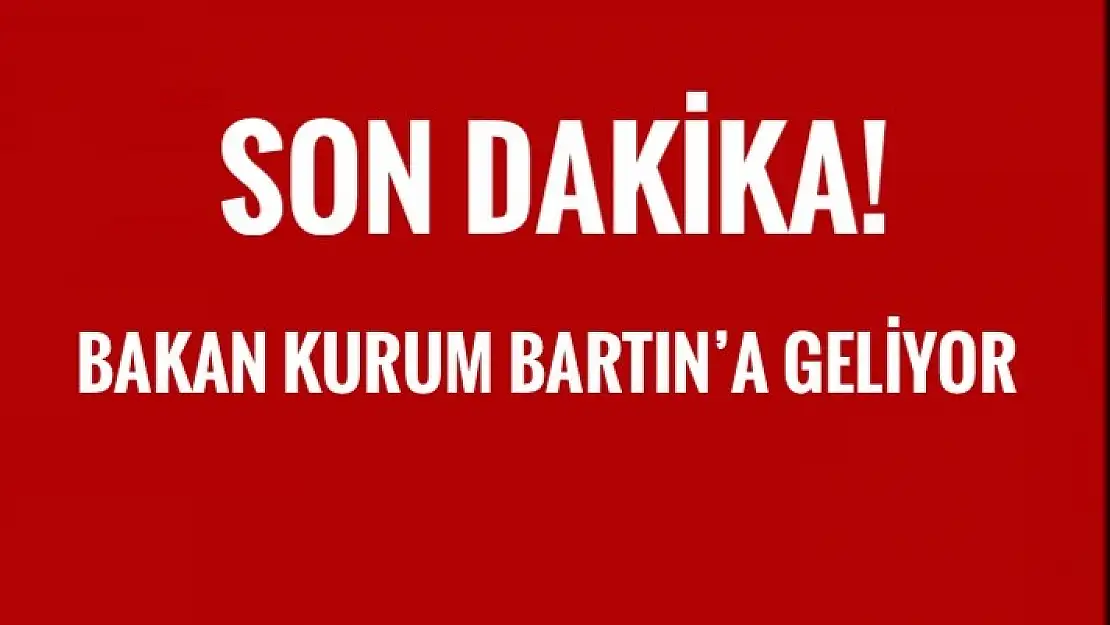 BAKAN KURUM BARTIN'A GELİYOR