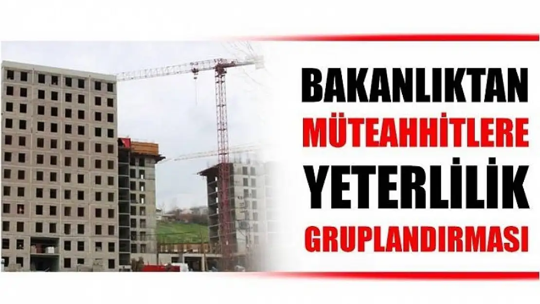 BAKANLIK MÜTEAHHİTLERİ GRUPLANDIRDI