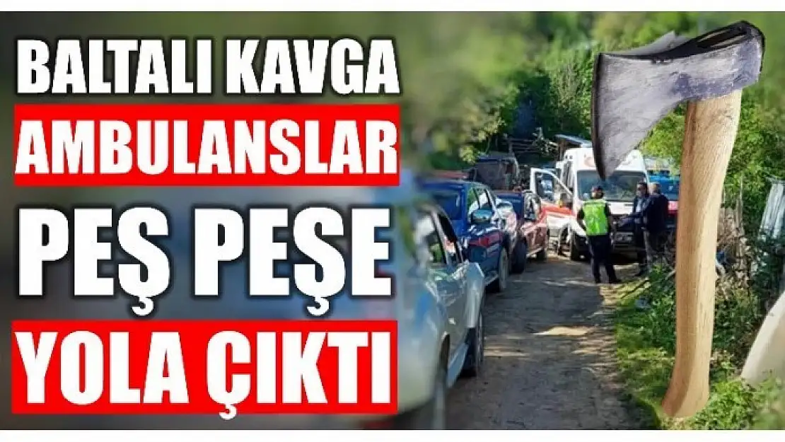 BALTALI KAVGA ÇOK SAYIDA YARALI VAR