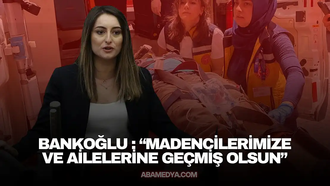Bankoğlu : 'Madencilerimize ve Ailelerine Geçmiş Olsun'