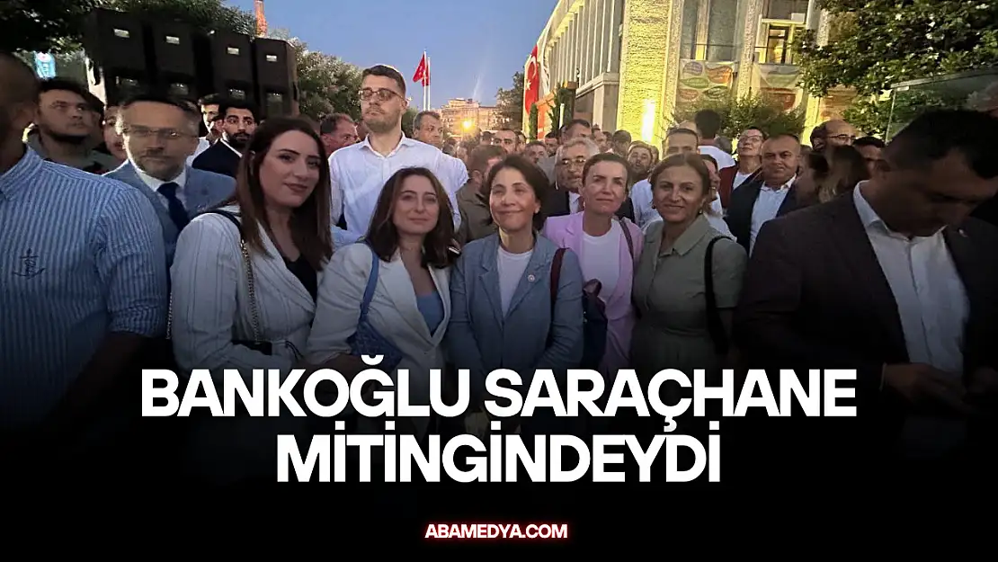 Bankoğlu Saraçhane Mitingindeydi