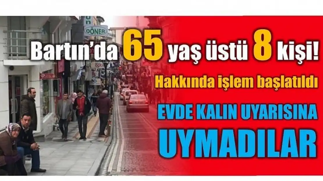 BARTIN'DA 65 YAŞ ÜSTÜ 8 KİŞİYE İŞLEM!