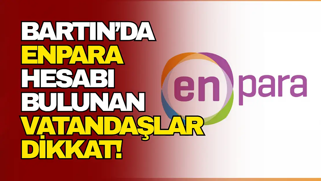 Bartın'da Enpara hesabı bulunan vatandaşlar dikkat!