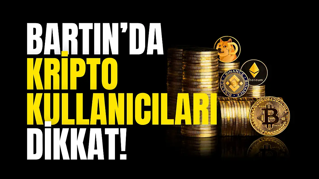 Bartın'da Kripto Kullanıcıları Dikkatl