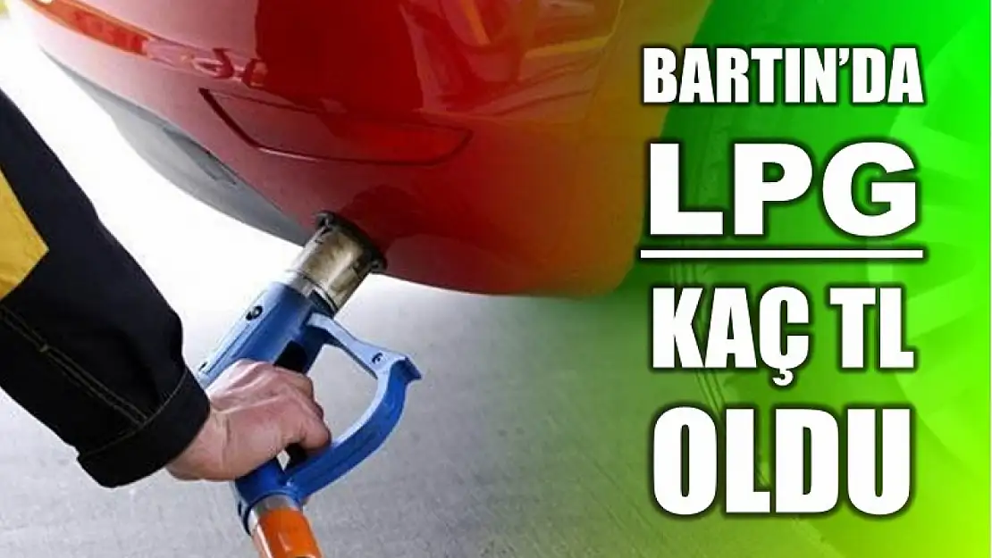 Bartın'da LPG kaç TL oldu?