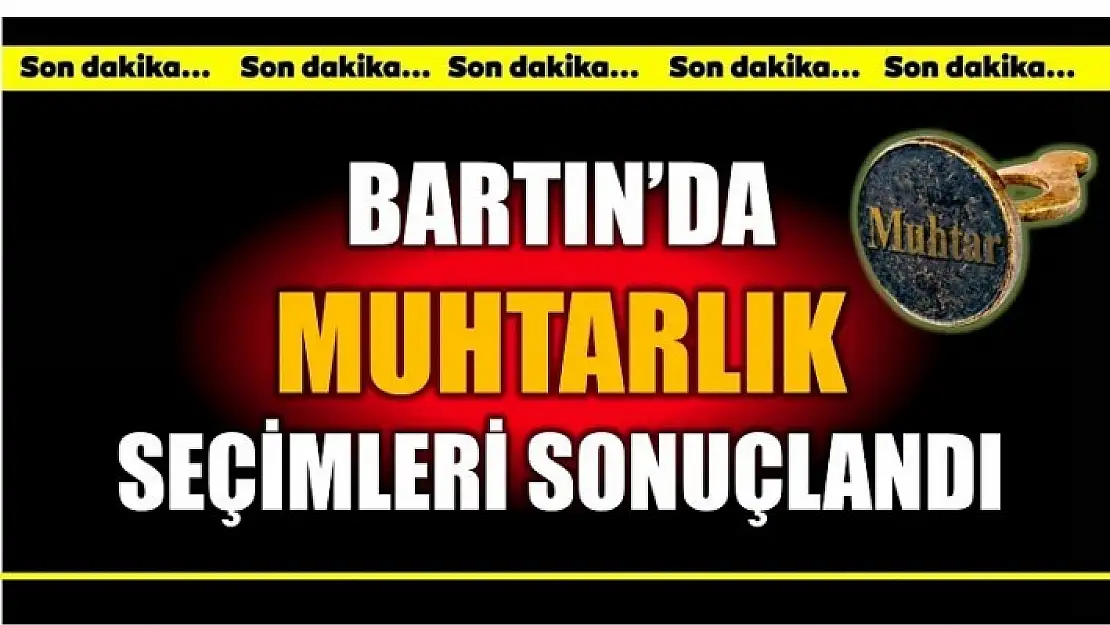 BARTIN'DA MUHTARLIK SEÇİM SONUÇLARI