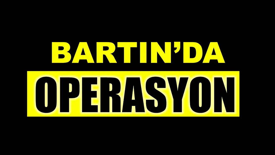 Bartın'da operasyon