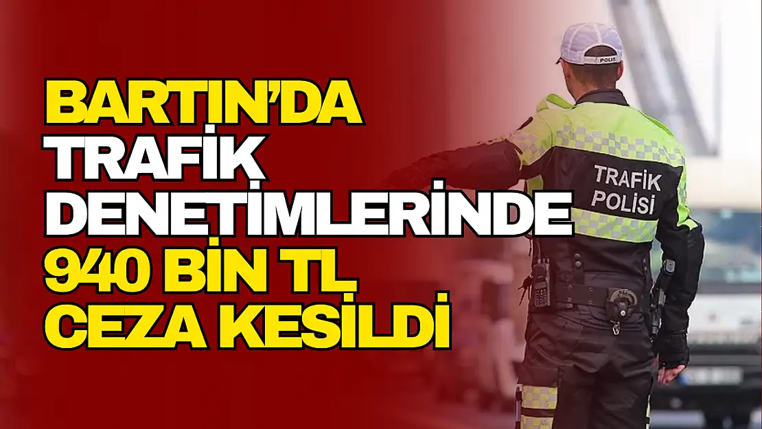 Bartın'da Trafik Denetimlerinde 940 Bin TL Ceza Kesildi