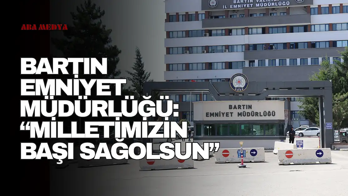 Bartın Emniyet Müdürlüğü: 'Milletimizin Başı Sağ Olsun'