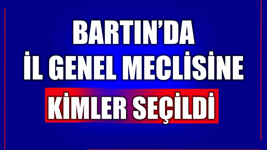 Bartın İl Genel Meclisinde kazanan isimler