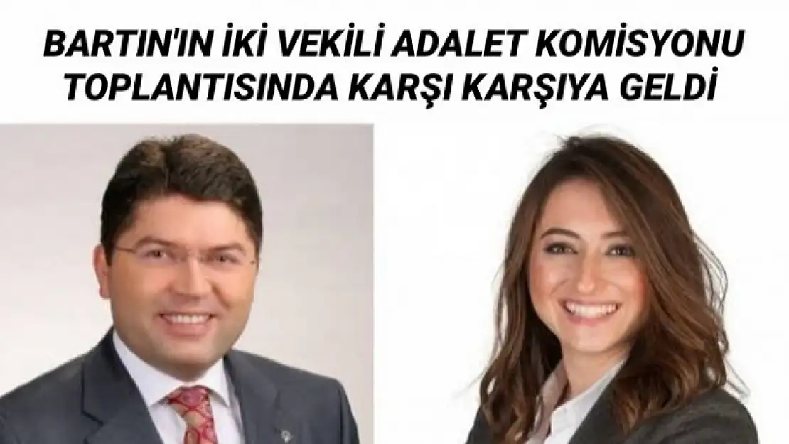 BARTIN'IN İKİ VEKİLİ ADALET KOMİSYONU TOPLANTISINDA KARŞI KARŞIYA GELDİ 