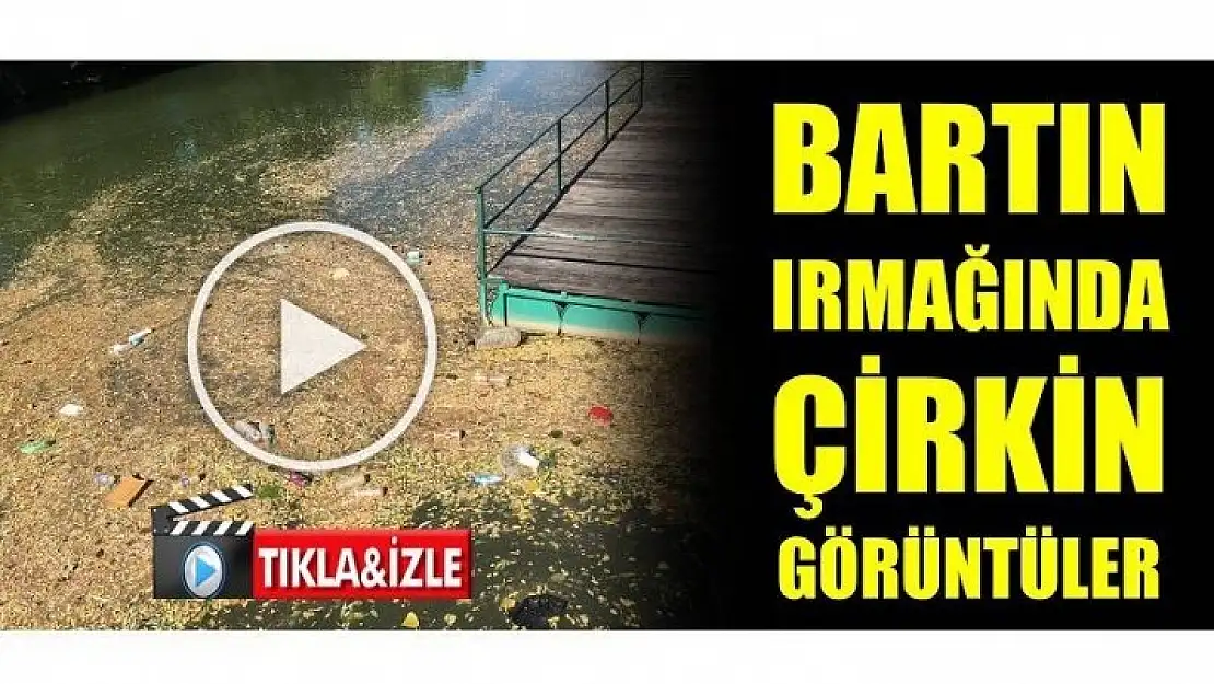 BARTIN IRMAĞINDA ŞOK GÖRÜNTÜLER