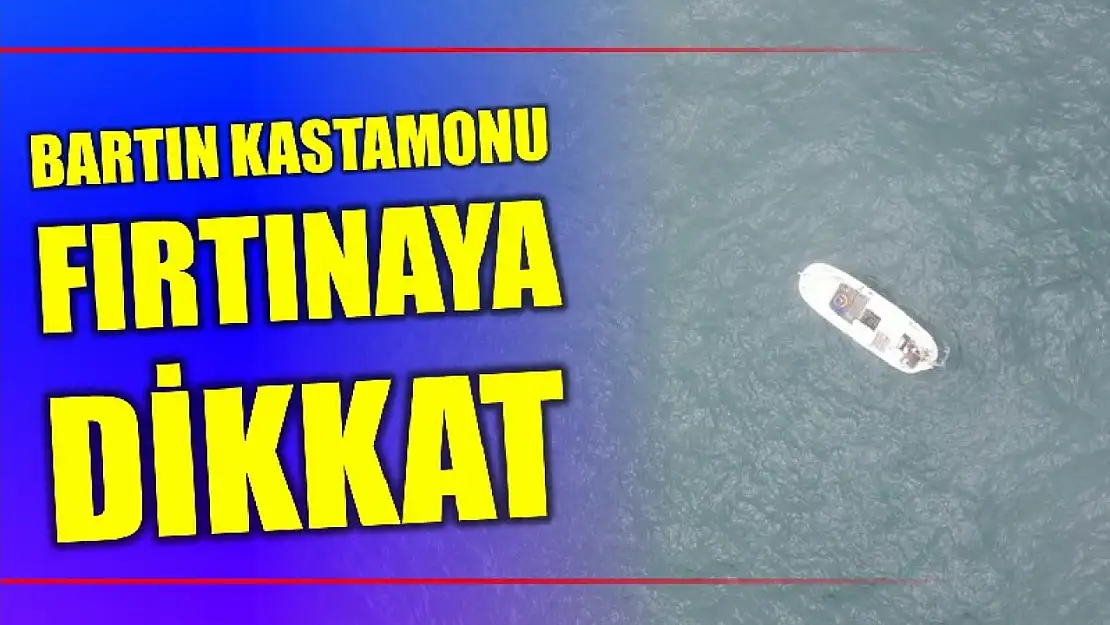 Bartın – Kastamonu kıyılarında fırtınaya dikkat