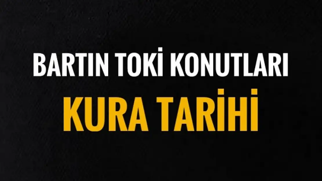 BARTIN TOKİ KURA TARİHİ BELLİ OLDU