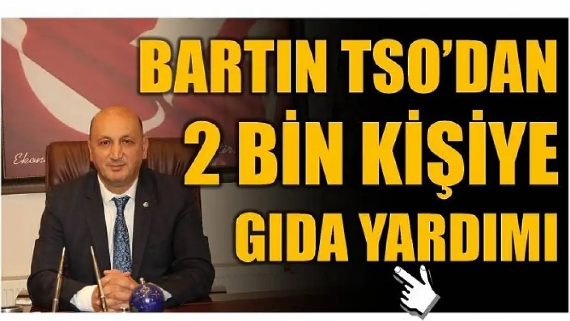 BARTIN TSO 2 BİN AİLEYE GIDA YARDIMI YAPACAK