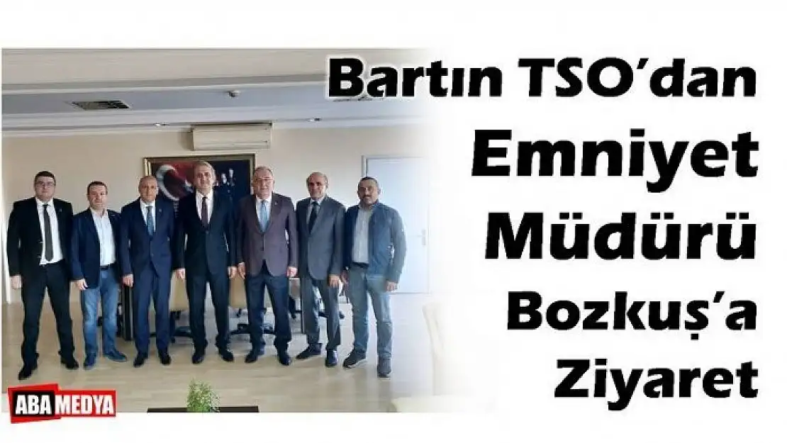 BARTIN TSO'DAN İL EMNİYET MÜDÜRÜ BOZKUŞ'A ZİYARET