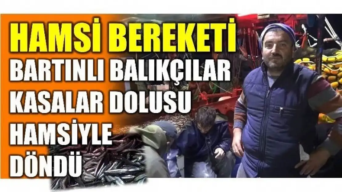 BARTINLI BALIKÇILAR KASALARCA HAMSİYLE DÖNDÜ